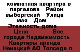 1 комнатная квартира в паргалова › Район ­ выборгский › Улица ­ 1 мая › Дом ­ 54 › Этажность дома ­ 5 › Цена ­ 20 000 - Все города Недвижимость » Квартиры аренда   . Ненецкий АО,Топседа п.